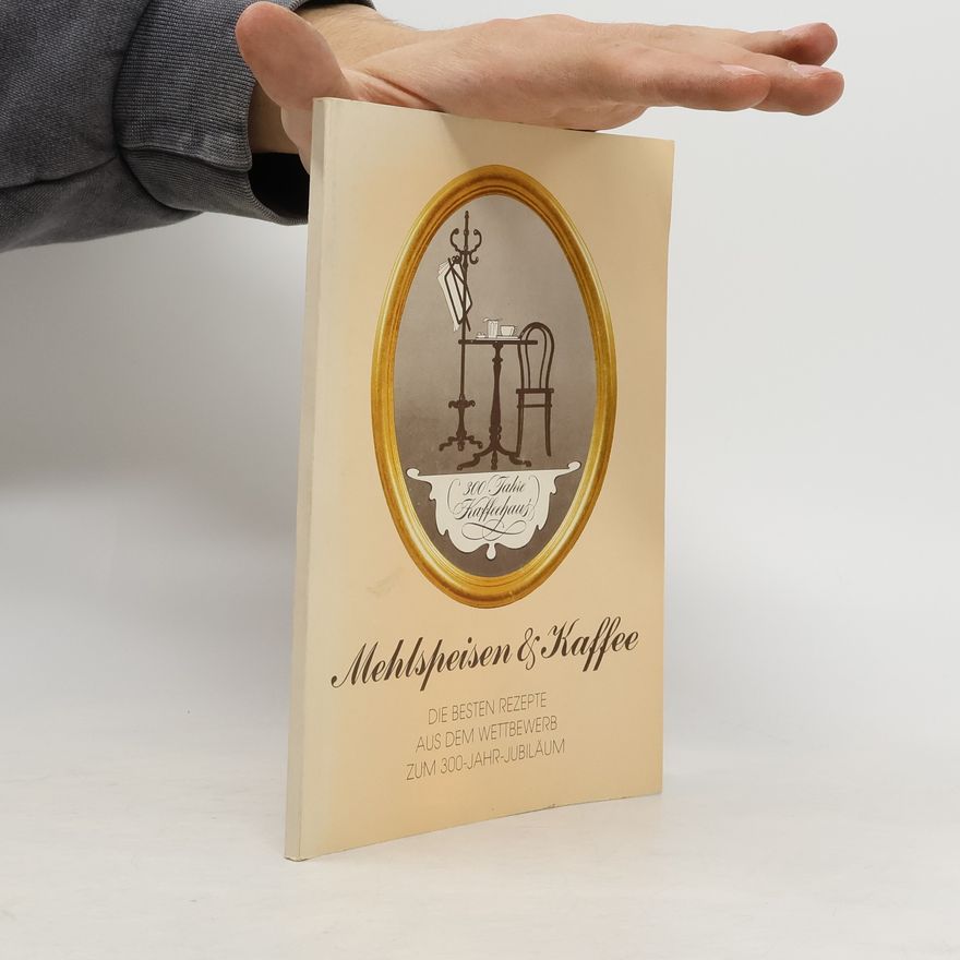 Autorenkollektiv Mehlspeisen & Kaffee: Die besten Rezepte aus dem Wettbewerb zum 300-Jahr-Jubiläum