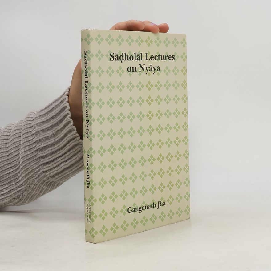 Gangânâtha Jha Sāḍholāl Lectures on Nyāya
