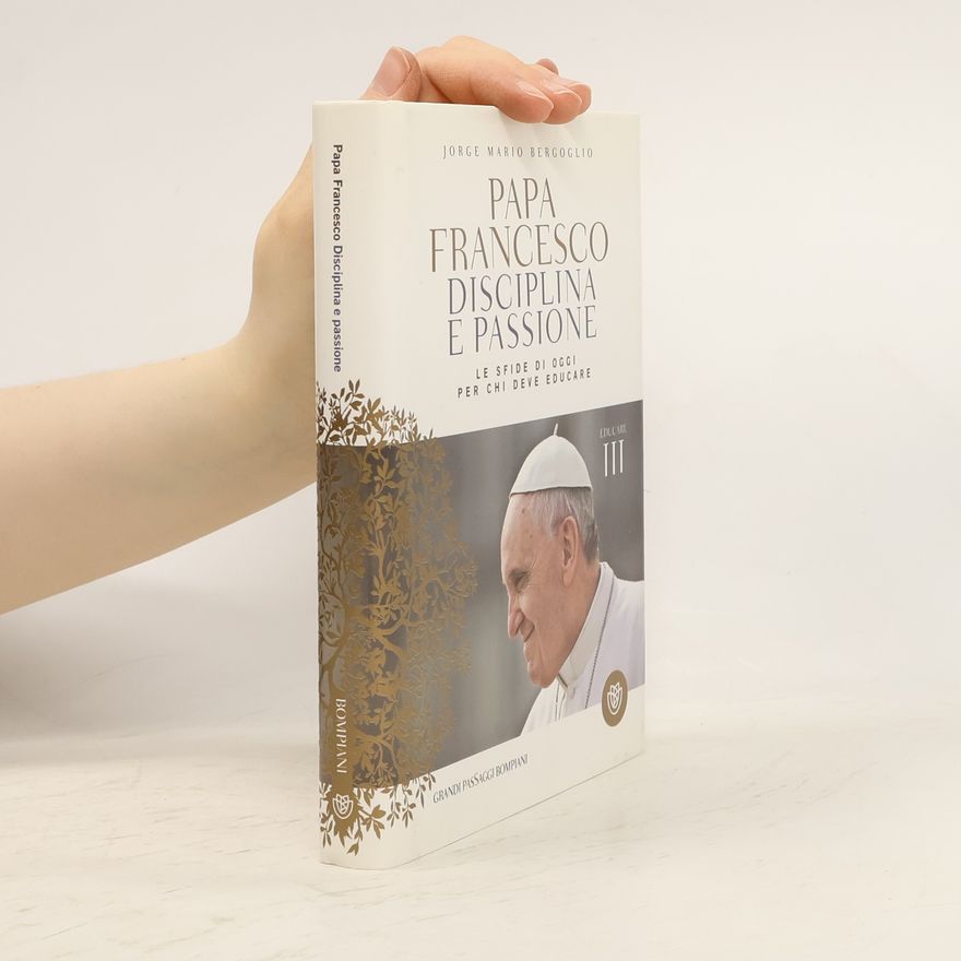 Papa Francesco Educare - 3: Disciplina e passione