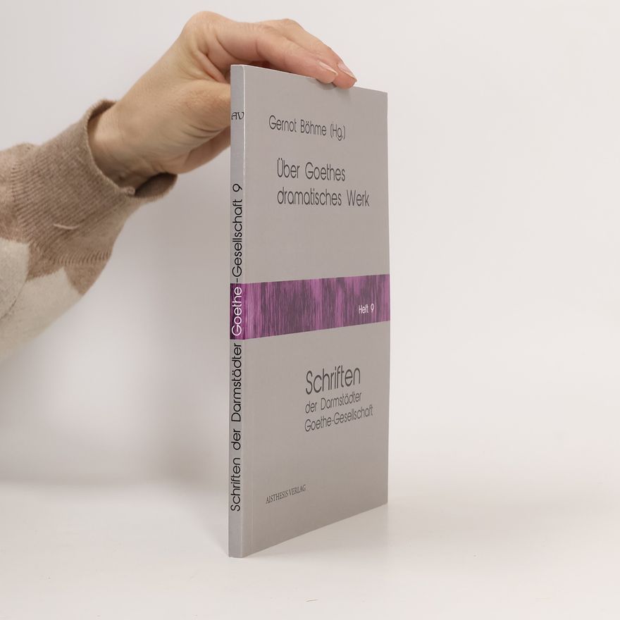Gernot Böhme Schriften der Darmstädter Goethe-Gesellschaft - 9: Über Goethes dramatisches Werk