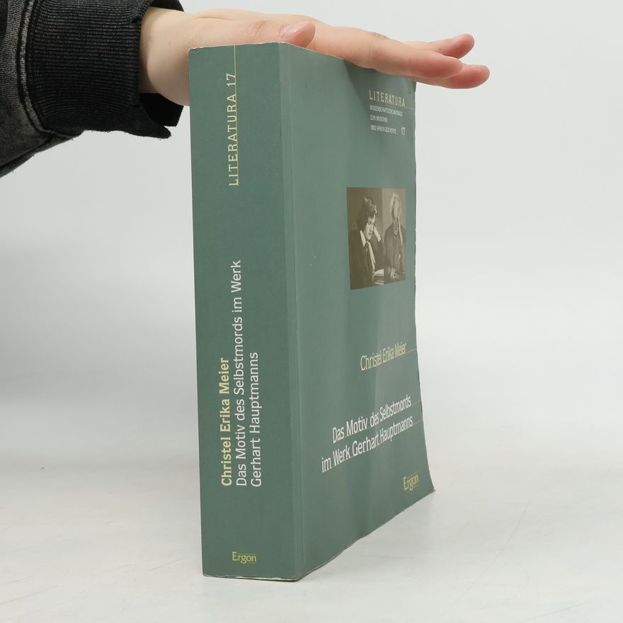 Christel Erika Meier Literatura: Wissenschaftliche Beiträge zur Moderne und ihrer Geschichte - 17: Das Motiv des Selbstmords im Werk Gerhart Hauptmanns