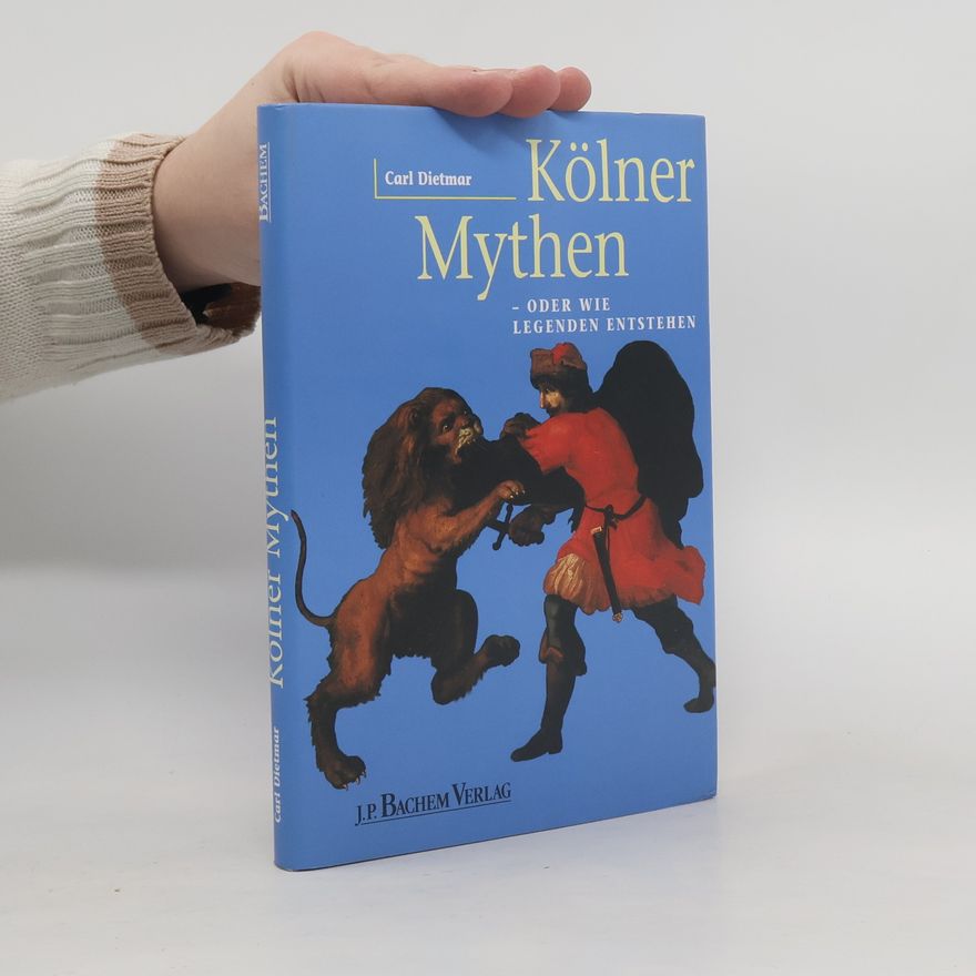 Carl Dietmar Kölner Mythen - oder wie Legenden entstehen