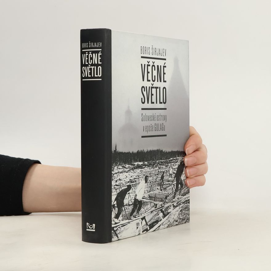 Boris Širjajev Věčné světlo: Solovecké ostrovy v epoše GULAGu