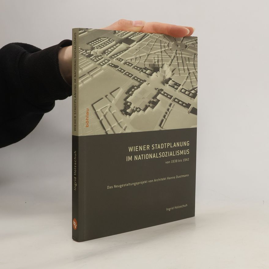 Hanns Dustmann Wiener Stadtplanung im Nationalsozialismus von 1938 bis 1942