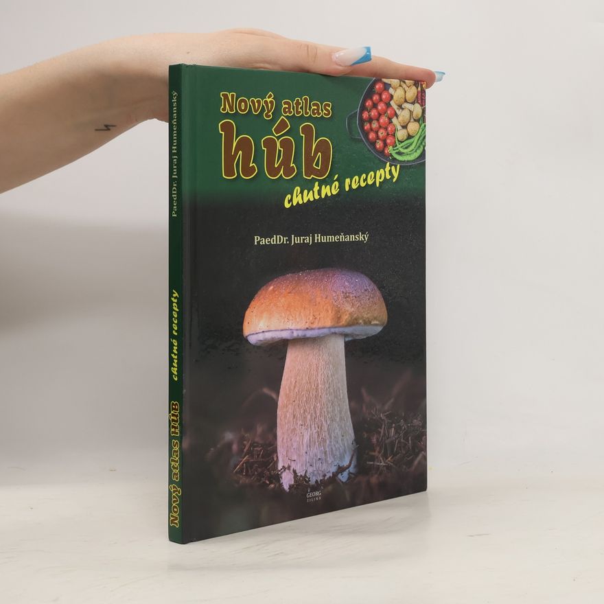 Juraj Humeňanský Nový atlas húb. Chutné recepty.