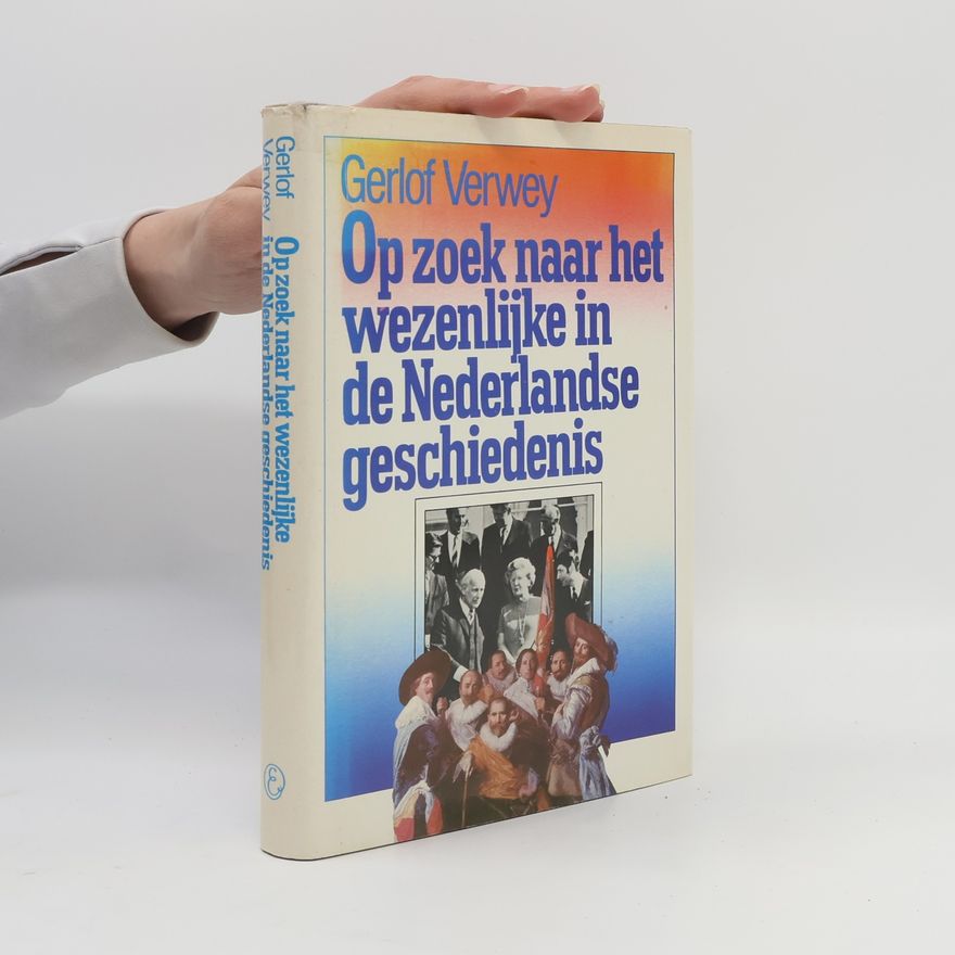 Gerlof Verwey Op zoek naar het wezenlijke in de Nederlandse geschiedenis