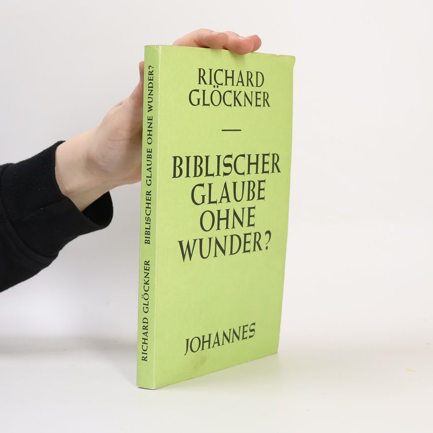 Richard Glöckner Biblischer Glaube ohne Wunder?