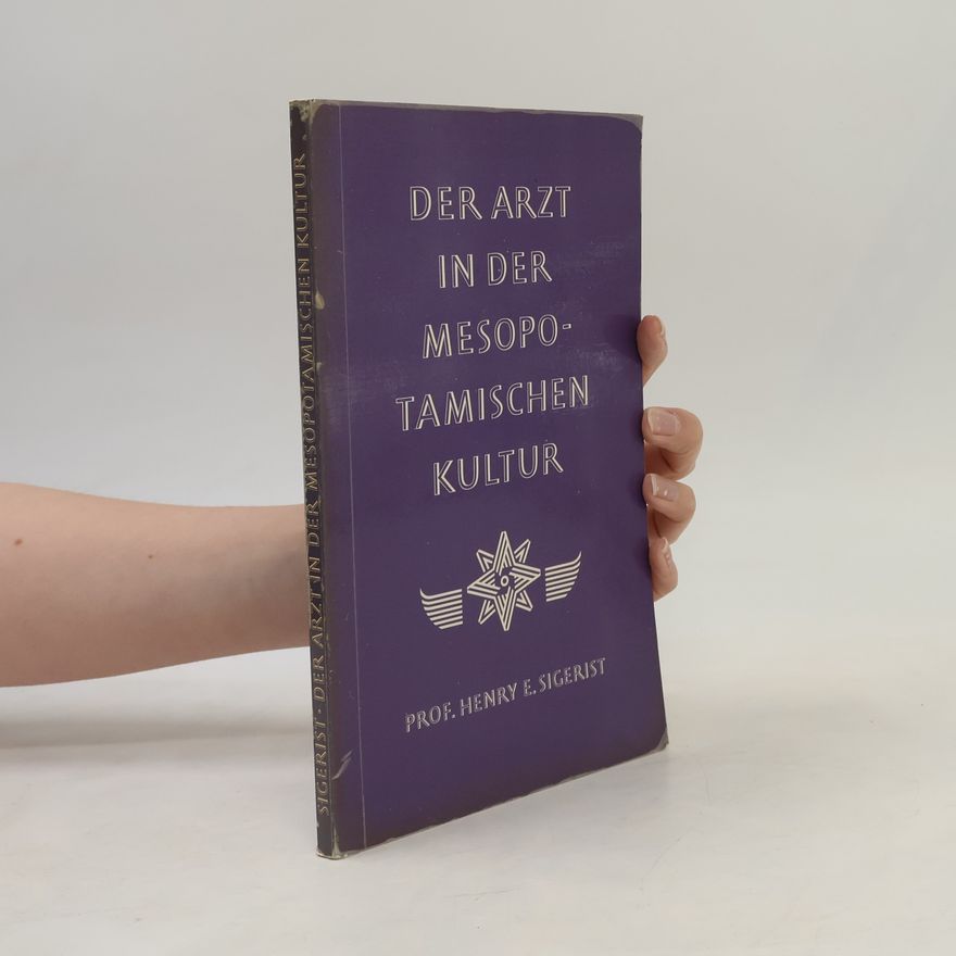 Henry E. Sigerist Der Arzt in der mesopotamischen Kultur