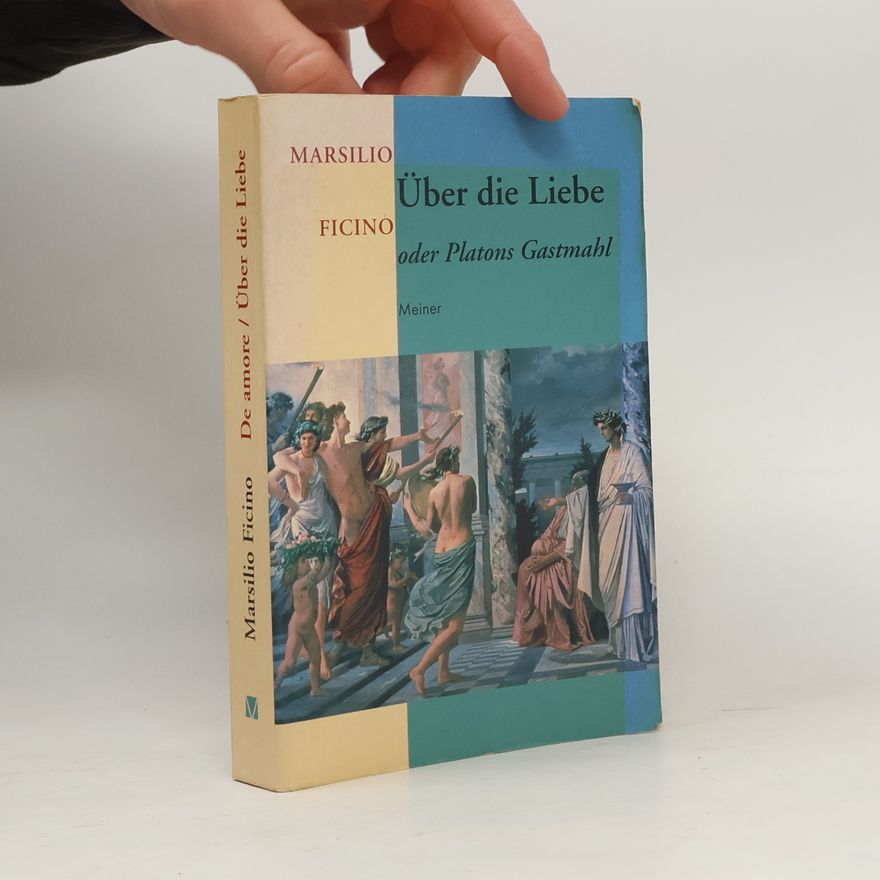 Marsilio Ficino Über die Liebe oder Platons Gastmahl