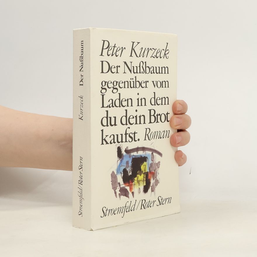 Peter Kurzeck Nussbaum gegenüber vom Laden, in dem du dein Brot kaufst