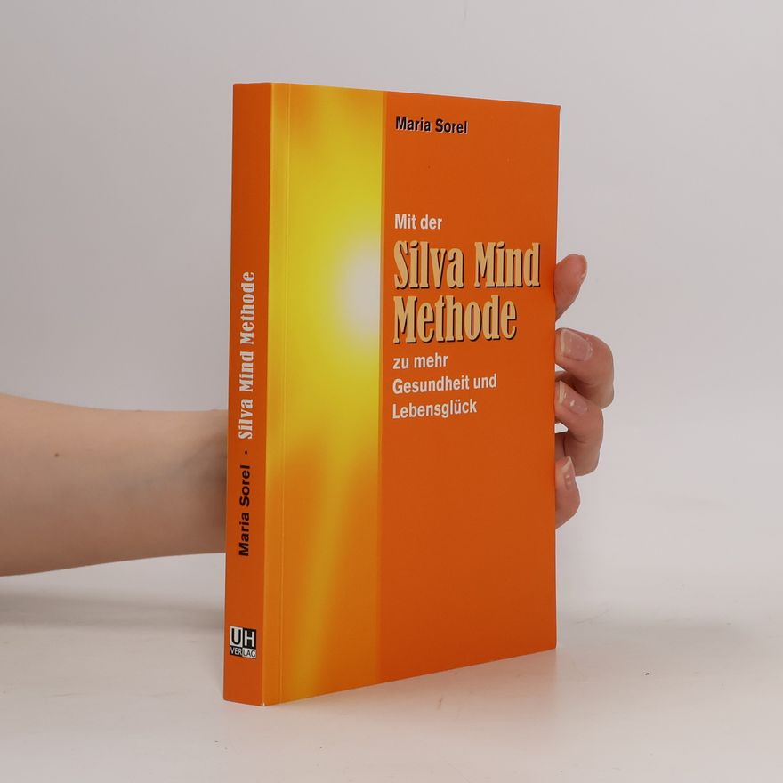 Maria Sorel Mit der Silva Mind Methode zu mehr Gesundheit und Lebensglück