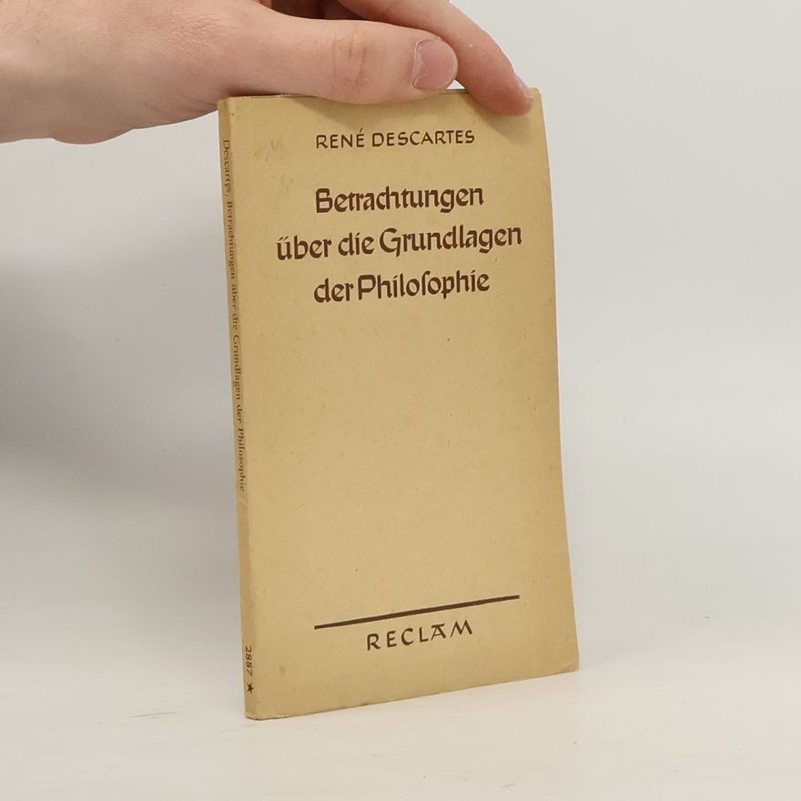 René Descartes Betrachtungen über die Grundlagen der Philosophie
