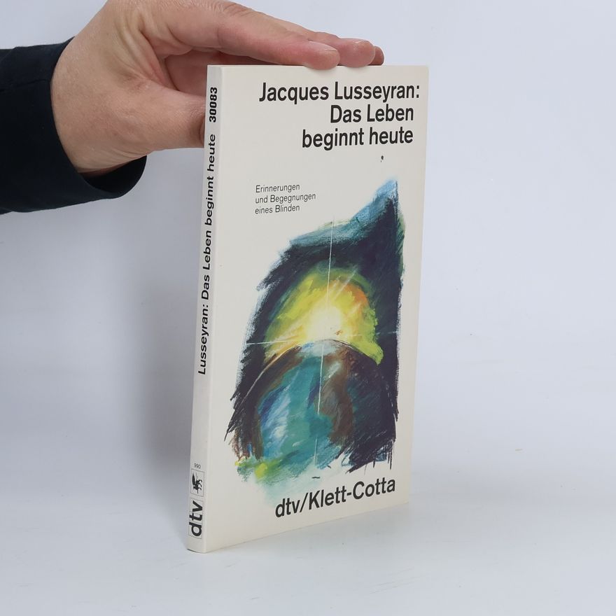 Jacques Lusseyran Das Leben beginnt heute
