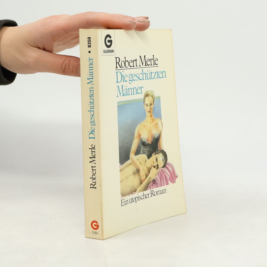 Robert Merle Die geschützten Männer