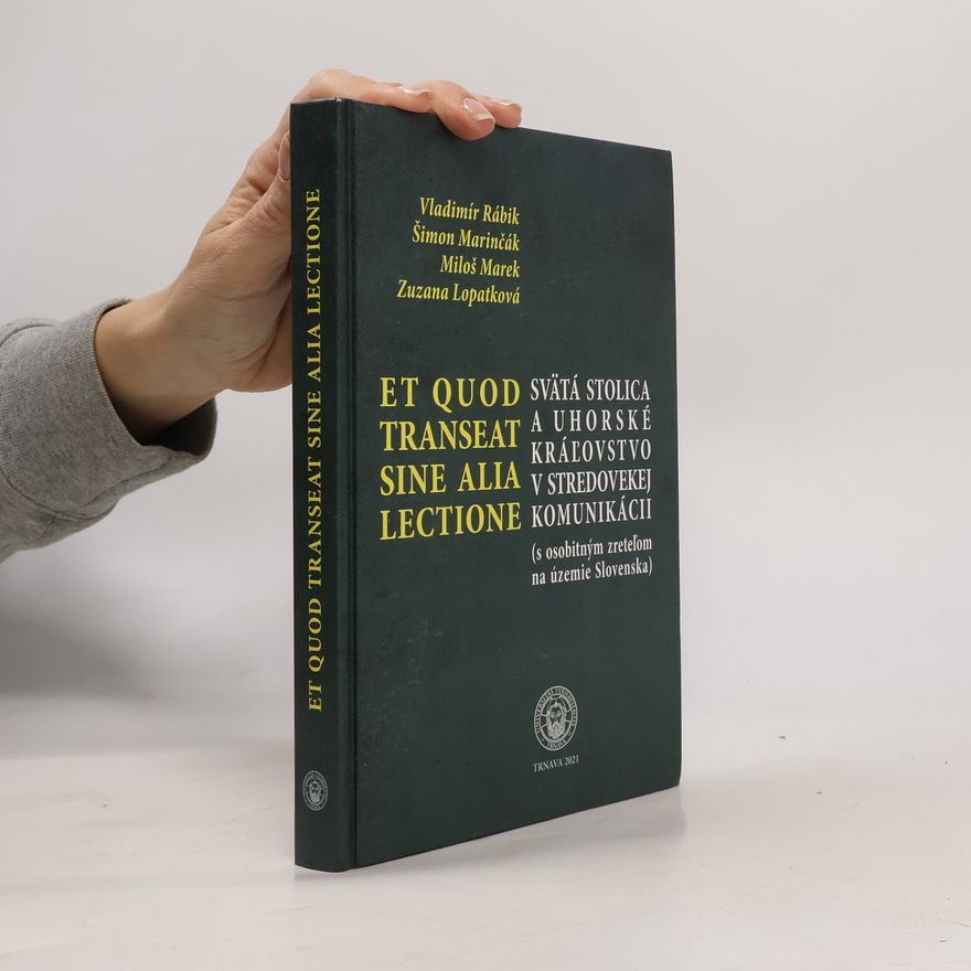 Vladimír Rábik Et Quod transeat sine alia lectione / Svätá stolica a Uhorské kráľovstvo v stredovekej komunikácii (s osobitným zreteľom na územie