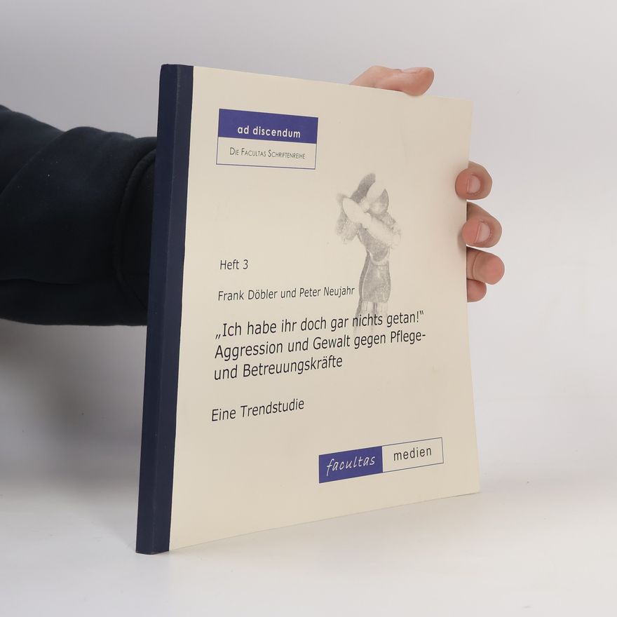 Peter Neujahr ad discendum Die Facultas Schriftenreihe - 3: "Ich habe ihr doch gar nichts getan" - Aggression und Gewalt gegen Pflege- und Betreuungskräfte