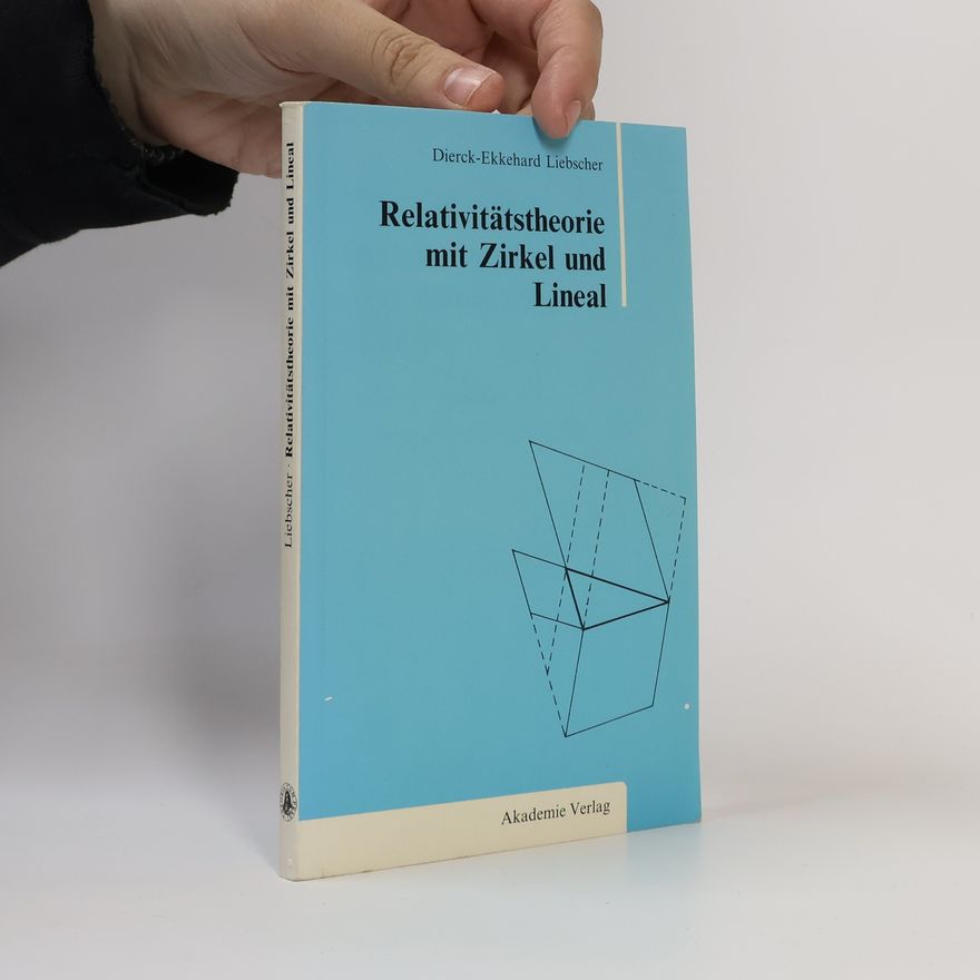 Dierck-Ekkehard Liebscher Relativitätstheorie mit Zirkel und Lineal
