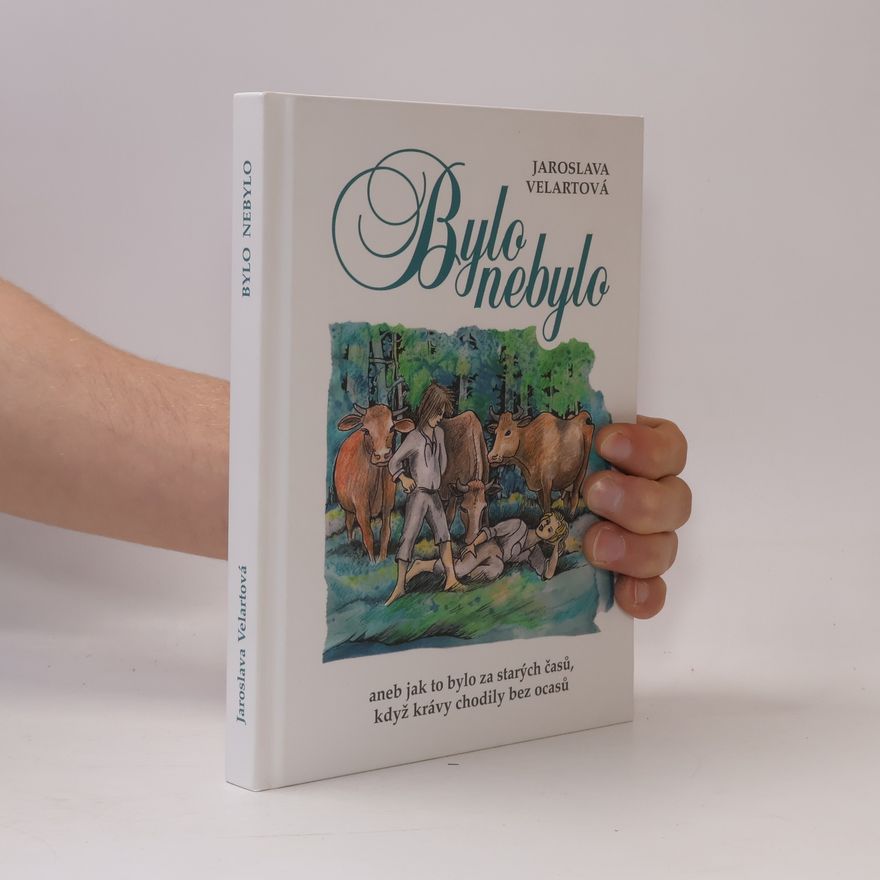 Jaroslava Velartová Bylo nebylo, aneb, Jak to bylo za starých časů, když krávy chodily bez ocasů