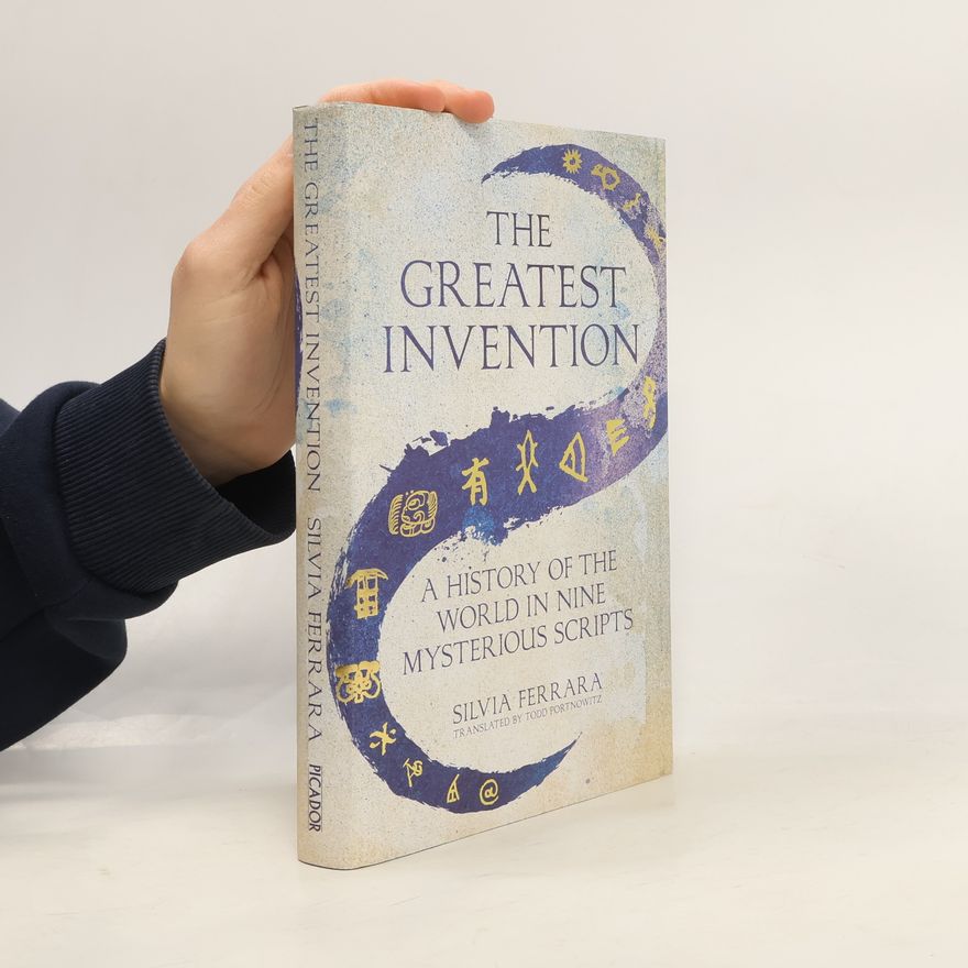 Silvia Ferrara The Greatest Invention. A History of the World in Nine Mysterious Scripts