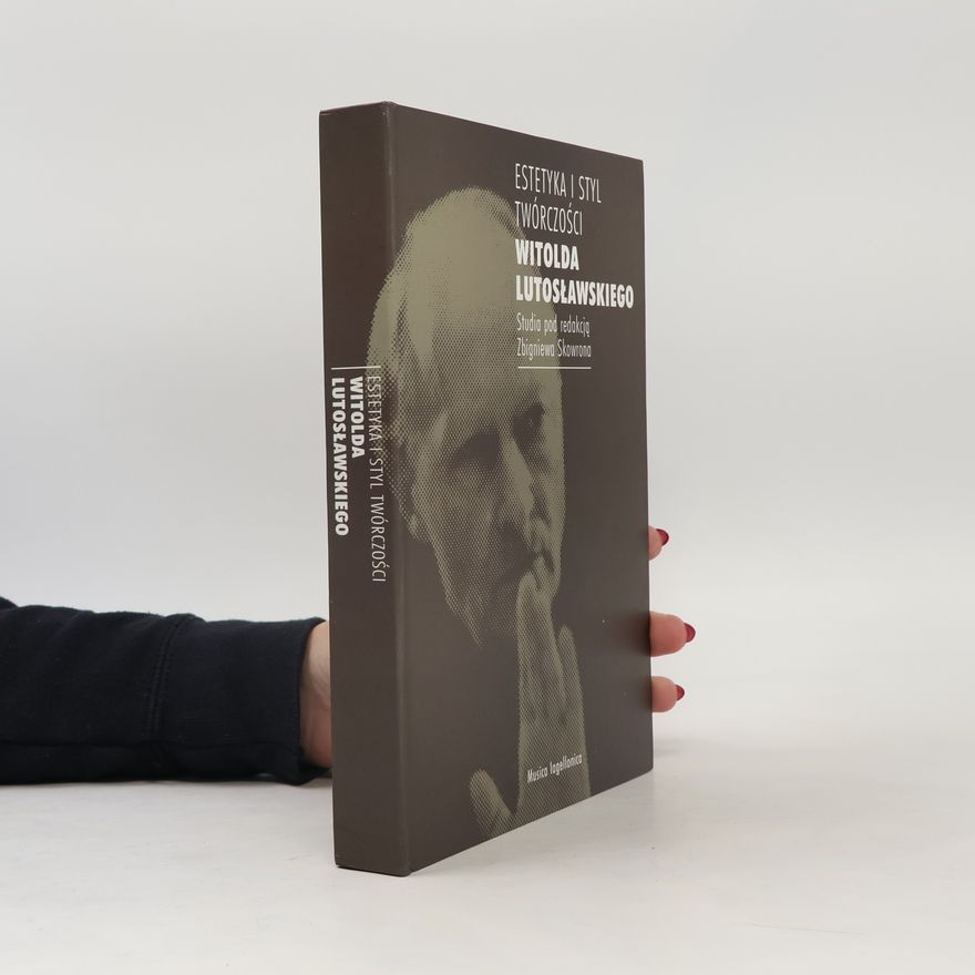 Zbigniew Skowron Estetyka i styl twórczości Witolda Lutosławskiego