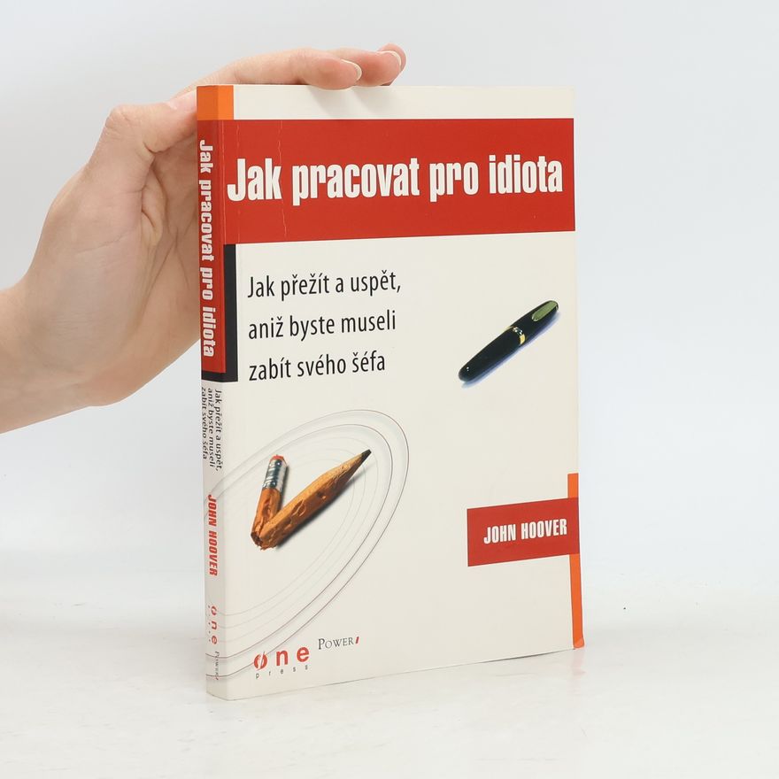 Zdeněk Šustr Jak pracovat pro idiota: Jak přežít a uspět aniž byste museli zabít svého šéfa