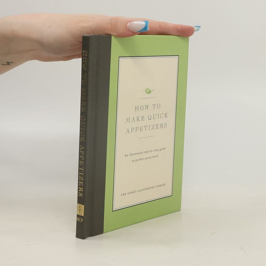 Jack Bishop The Cook's Illustrated Library: How to Make Quick Appetizers