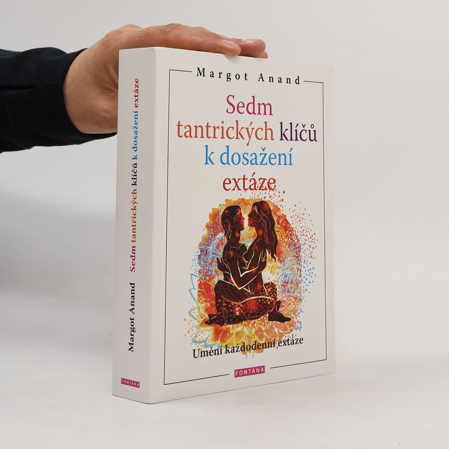 Margot Anand Sedm tantrických klíčů k dosažení extáze