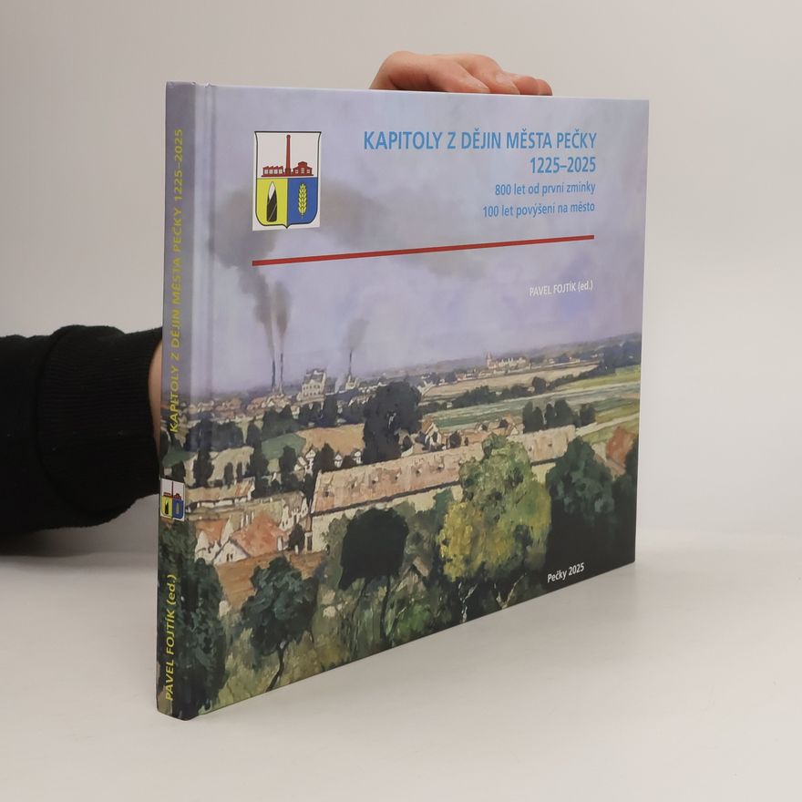 Pavel Fojtík Kapitoly z dějin města Pečky 1225-2025 : 800 let od první zmínky : 100 let povýšení na město