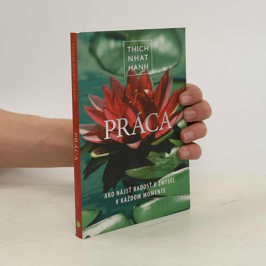 Thích Nhất Hạnh Práca - Ako nájsť radosť a zmysel v každom momente