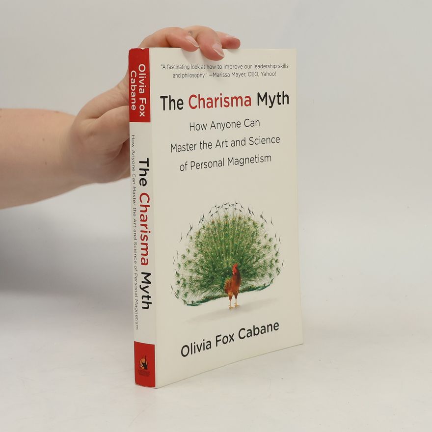 Olivia Fox Cabane The Charisma Myth: How Anyone Can Master the Art and Science of Personal Magnetism