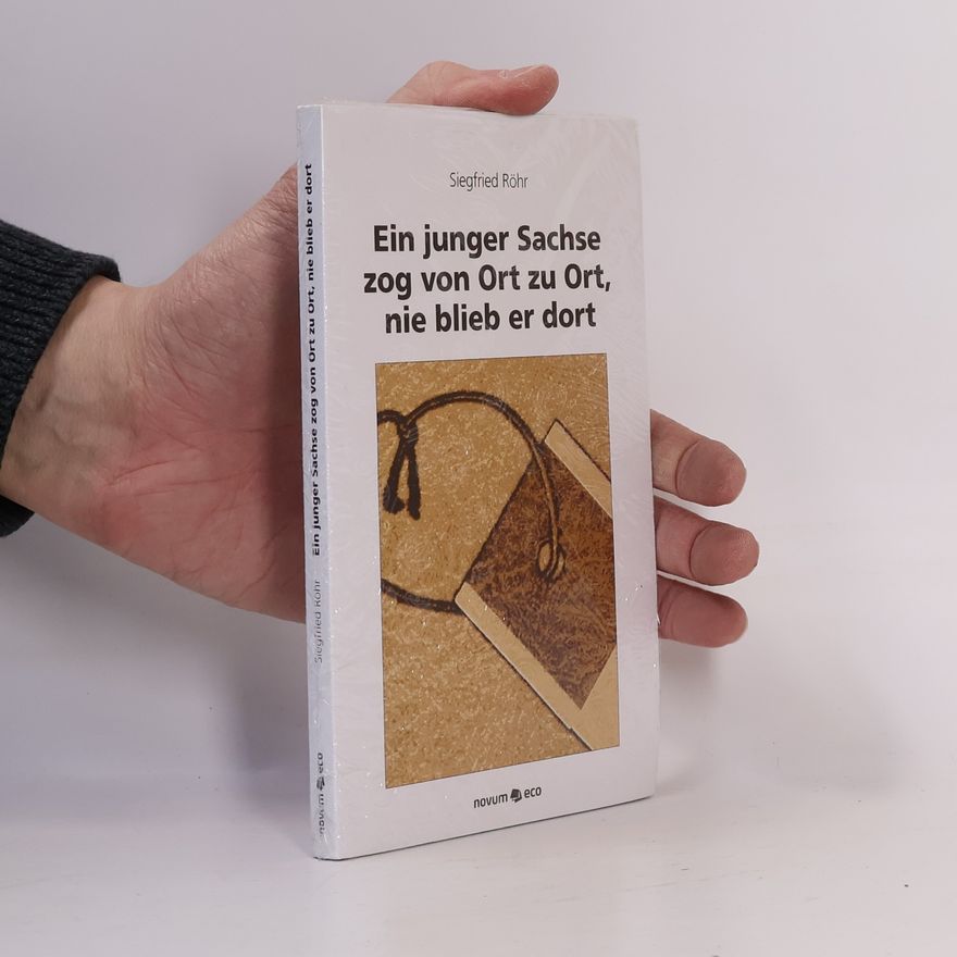Siegfried Röhr Ein junger Sachse zog von Ort zu Ort, nie blieb er dort