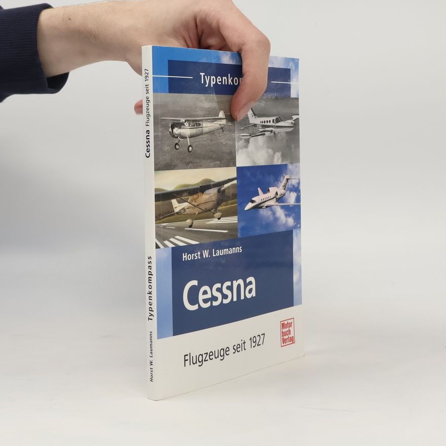 Horst W. Laumanns Typenkompass: Cessna. Flugzeuge seit 1927