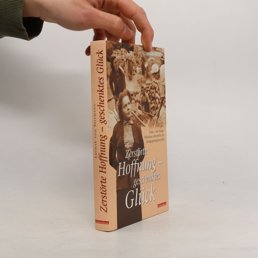 Lothar Seltmann Zerstörte Hoffnung, geschenktes Glück. Erika - Ein junges Mädchen übersteht die Kriegsgefangenschaft