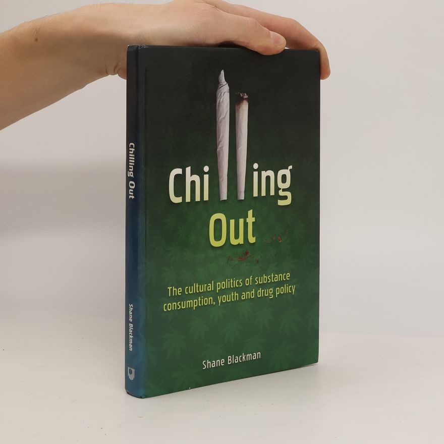 Shane Blackman Chilling Out. The Cultural Politics of Substance Consumption, Youth and Drug Policy