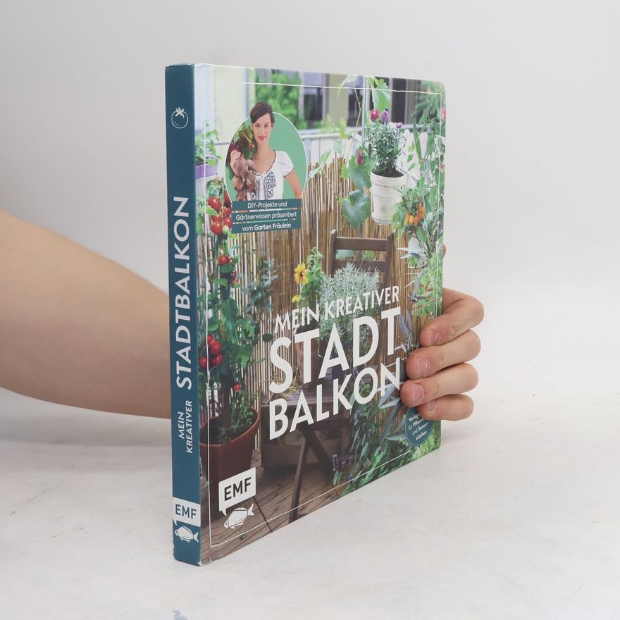 Garten Fräulein Mein kreativer Stadtbalkon – DIY-Projekte und Gärtnerwissen präsentiert vom Garten Fräulein