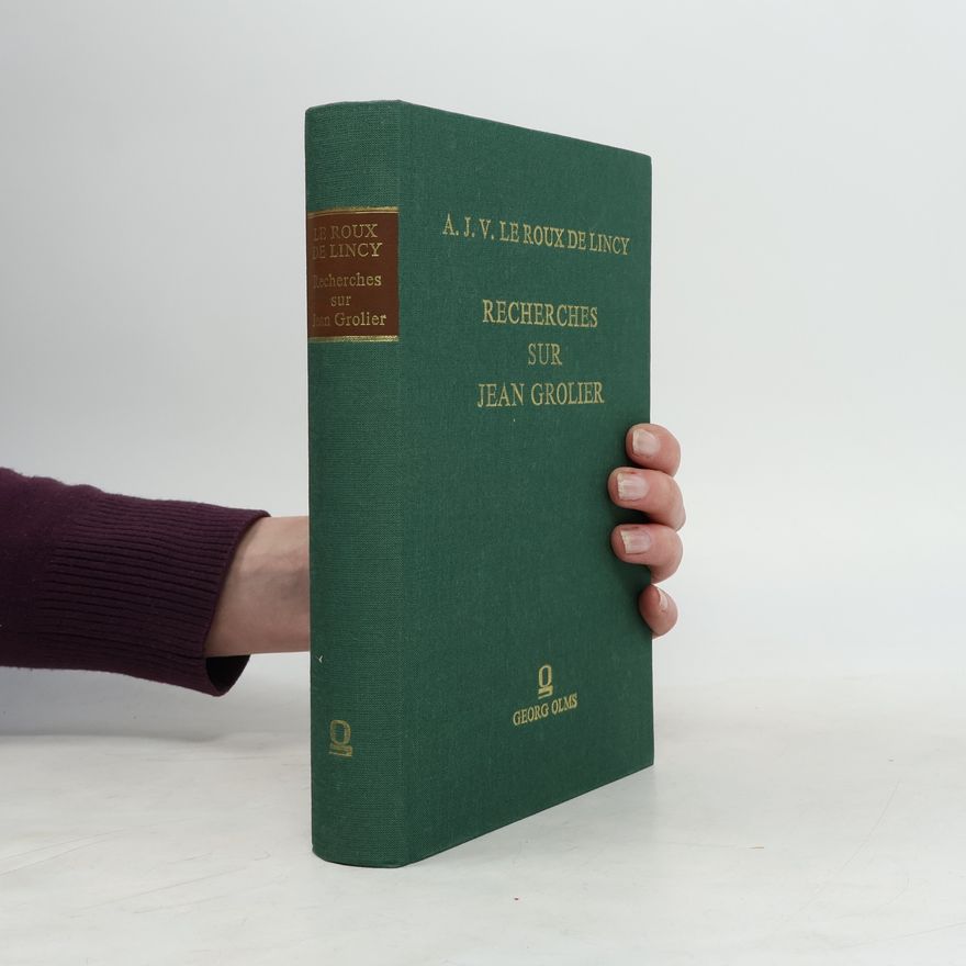 Antoine J. V. le Roux de Lincy Recherches sur Jean Grolier