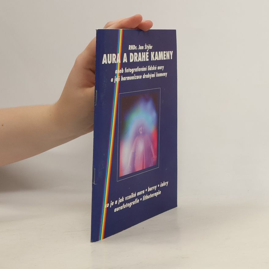 Jan Štýbr Aura a drahé kameny, aneb, Fotografování lidské aury a její harmonizace drahými kameny
