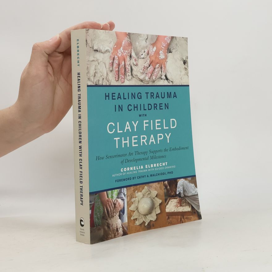 Cornelia Elbrecht Healing Trauma in Children with Clay Field Therapy