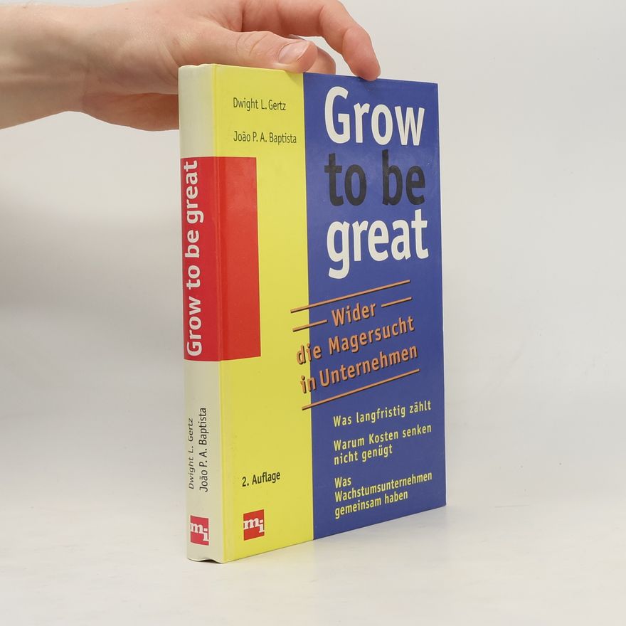 Dwight L. Gertz Grow to Be Great. Wider die Magersucht in Unternehmen - 2. Auflage