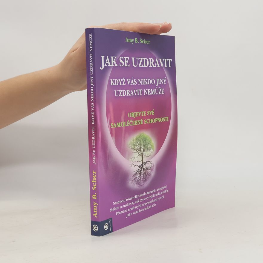 Amy B. Scher Jak se uzdravit, když vás nikdo jiný uzdravit nemůže : objevte své samoléčebné schopnosti