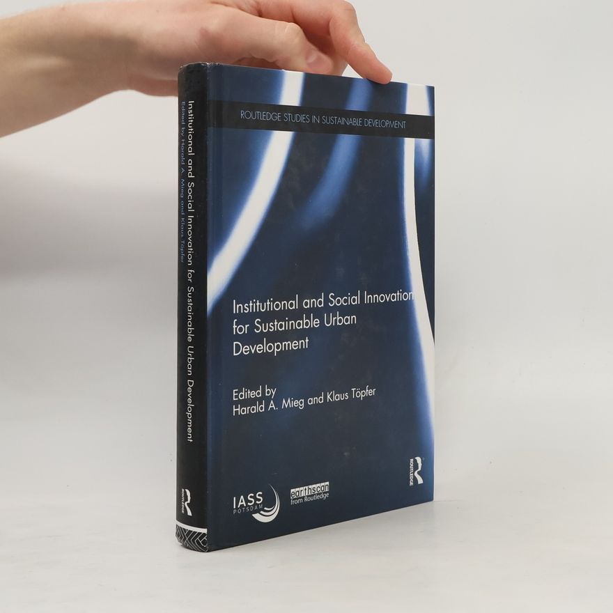 Harald Alard Mieg Routledge Studies in Sustainable Development: Institutional and Social Innovation for Sustainable Urban Development