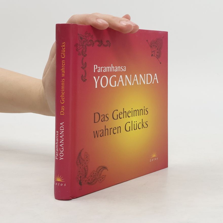 Paramahansa Yogananda Das Geheimnis wahren Glücks