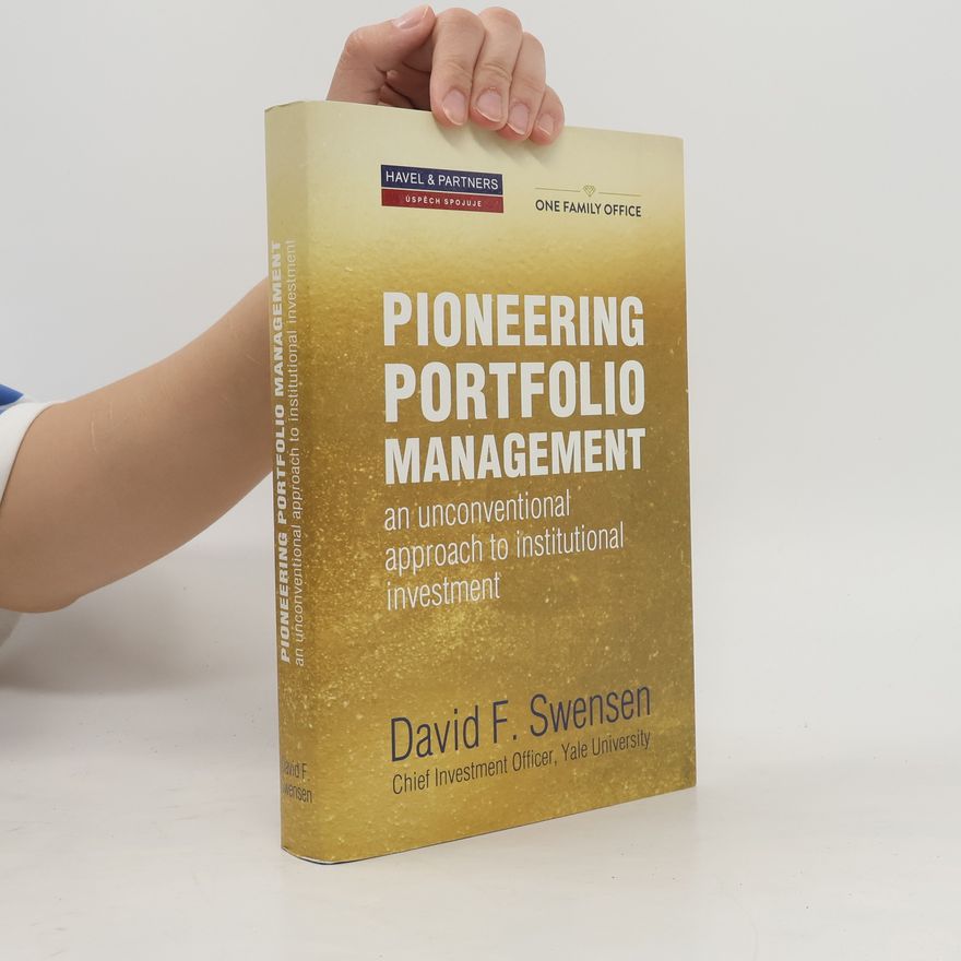 David F. Swensen Pioneering Portfolio Management: An Unconventional Approach to Institutional Investment