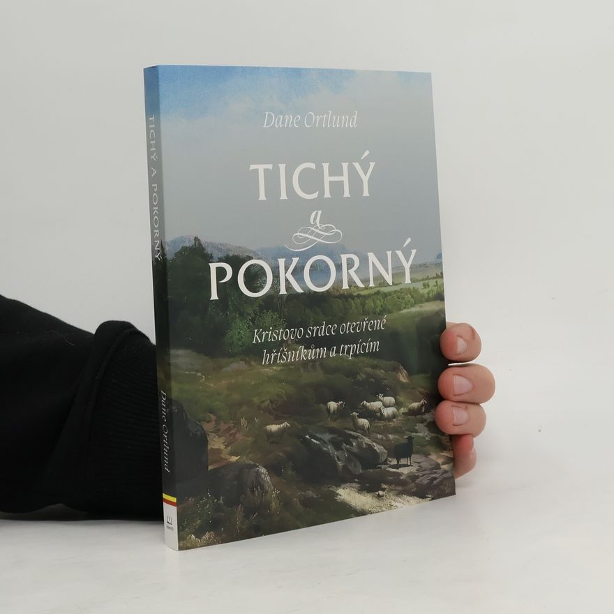 Dane Calvin Ortlund Tichý a pokorný : Kristovo srdce otevřené hříšníkům a trpícím