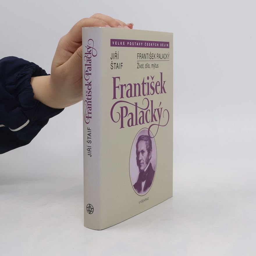 Jiří Štaif František Palacký. Život, dílo, mýtus