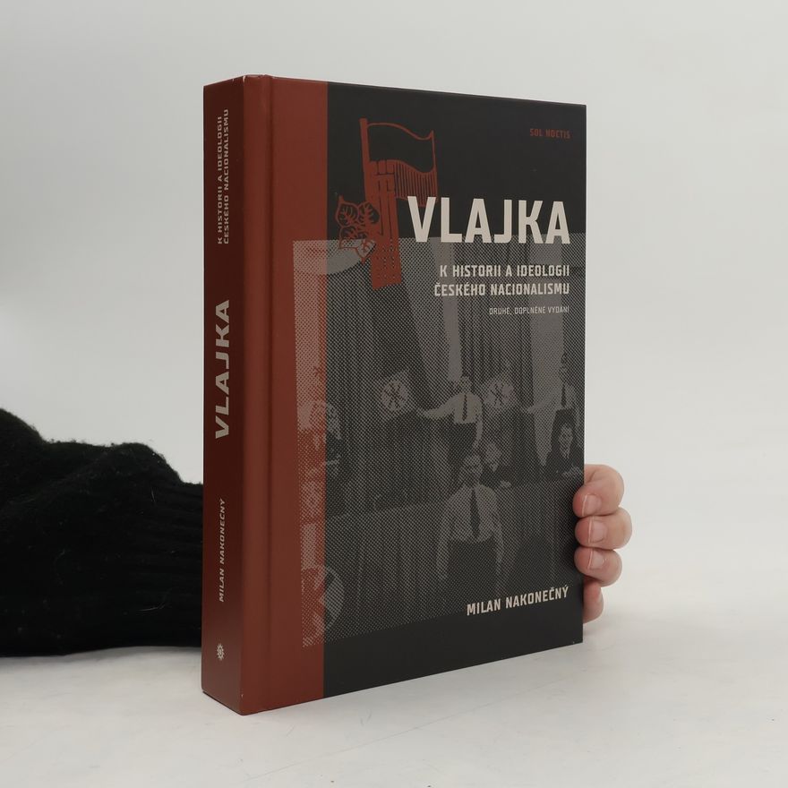 Milan Nakonečný Vlajka: K historii a ideologii českého nacionalismu
