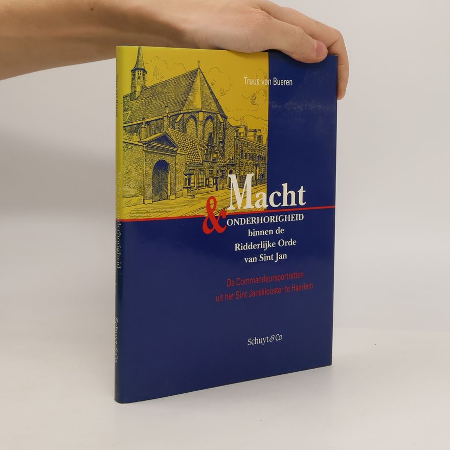 Truus van Bueren Macht en onderhorigheid binnen de Ridderlijke Orde van Sint Jan de commandeursportretten uit het Sint Jansklooster te Haarlem