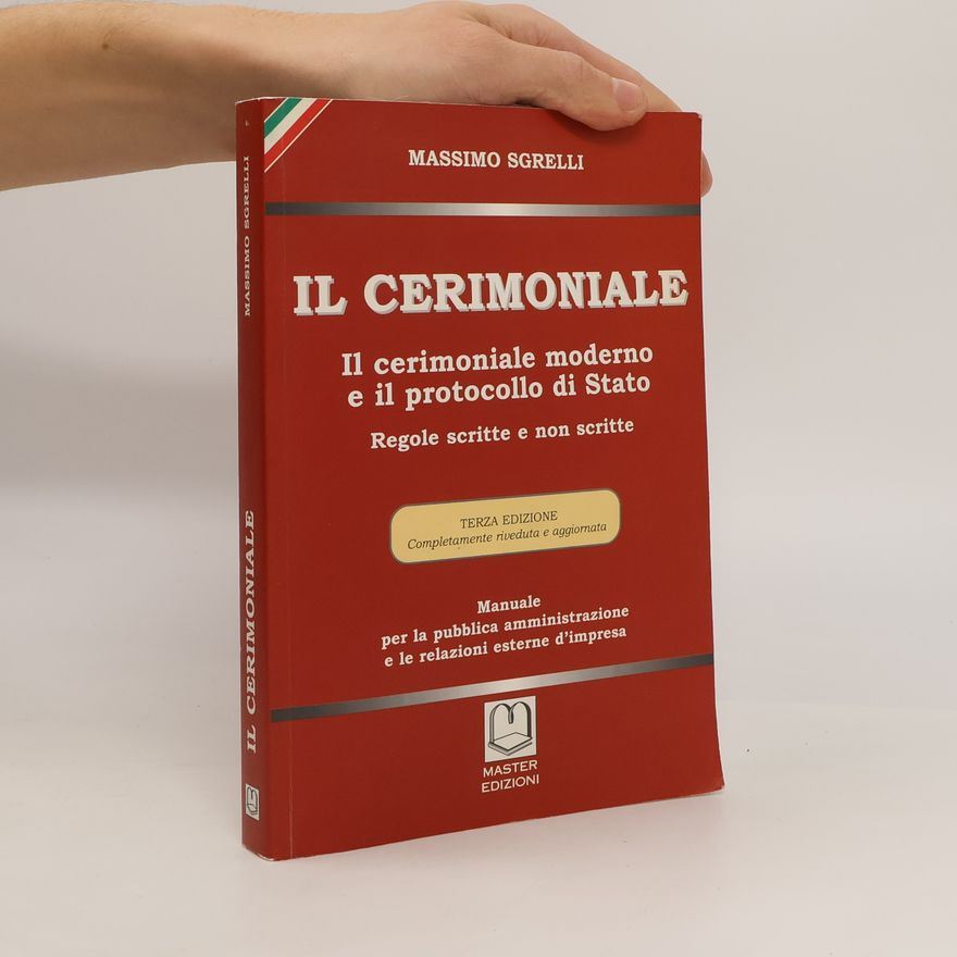 Massimo Sgrelli Il cerimoniale. Il cerimoniale moderno e il protocollo di Stato