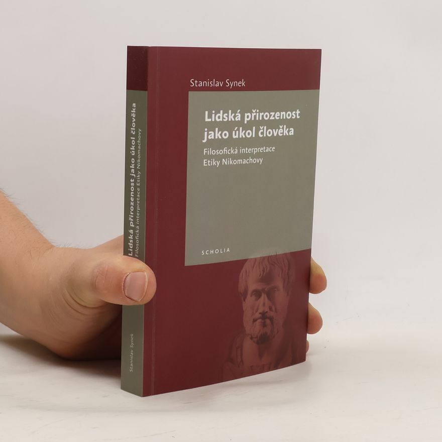 Stanislav Synek Lidská přirozenost jako úkol člověka : filosofická interpretace Etiky Nikomachovy
