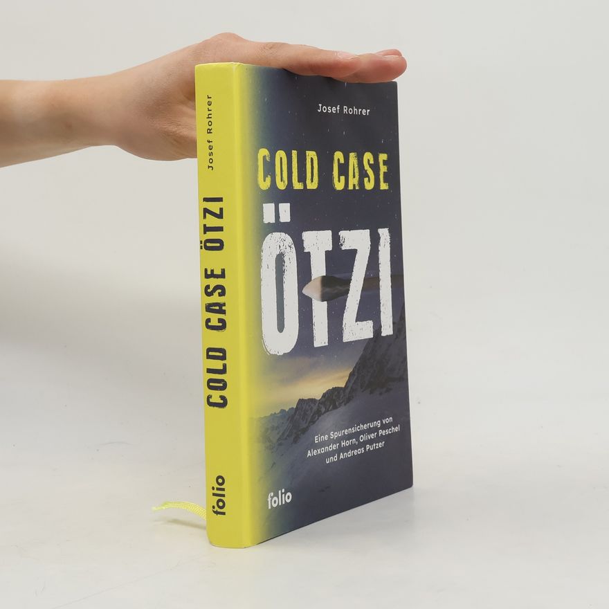 Josef Rohrer Cold Case Ötzi. Eine Spurensicherung von Alexander Horn, Oliver Peschel und Andreas Putzer